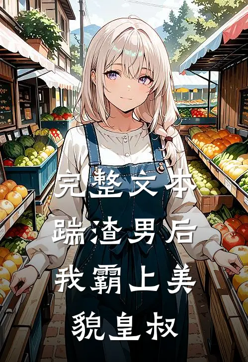 完整文本踹渣男后，我霸上美貌皇叔
