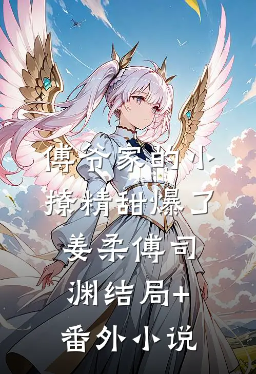 傅爷家的小撩精甜爆了姜柔傅司渊结局+番外小说