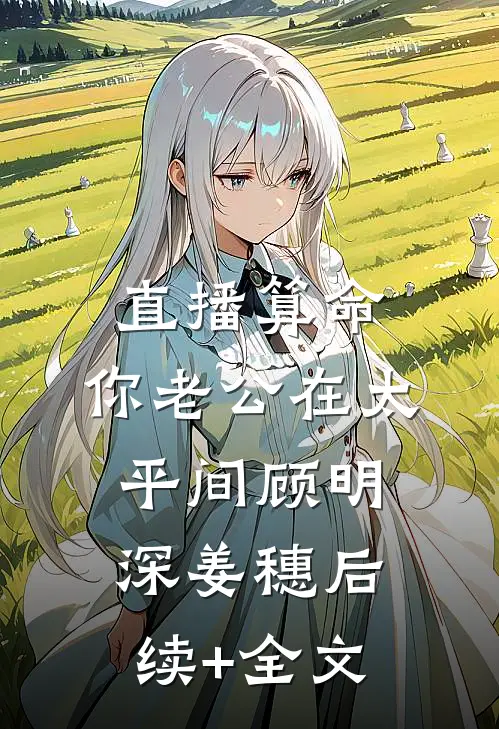 直播算命，你老公在太平间顾明深姜穗后续+全文