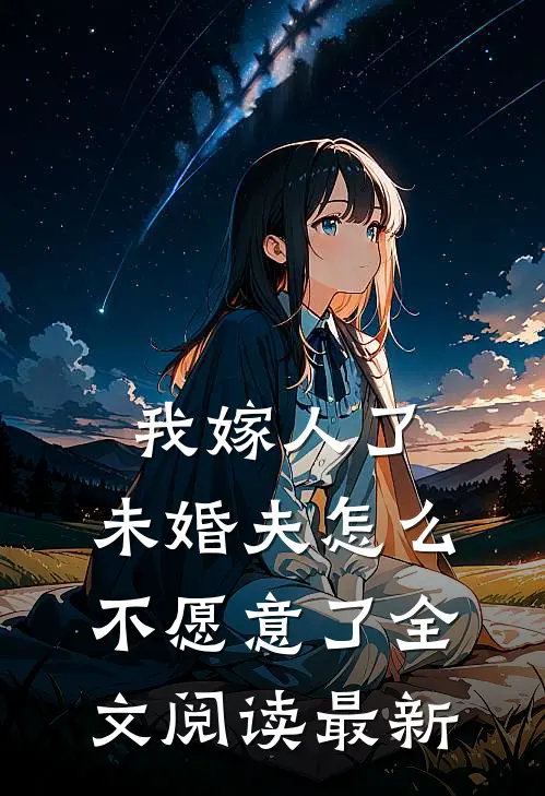 我嫁人了，未婚夫怎么不愿意了全文阅读最新