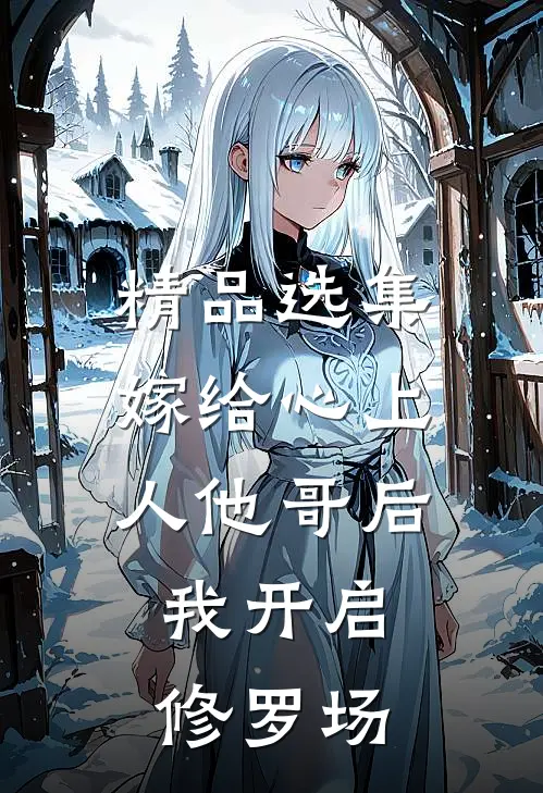 精品选集嫁给心上人他哥后，我开启修罗场