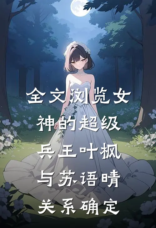 全文浏览女神的超级兵王叶枫与苏语晴关系确定