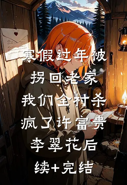寒假过年被拐回老家，我们全村杀疯了许富贵李翠花后续+完结