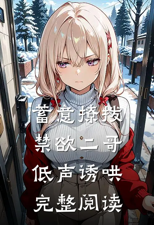 蓄意撩拨，禁欲二哥低声诱哄完整阅读