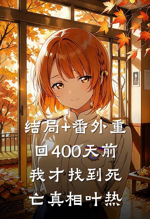 结局+番外重回400天前，我才找到死亡真相叶热