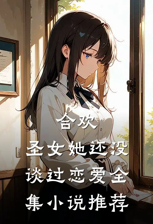 合欢：圣女她还没谈过恋爱全集小说推荐