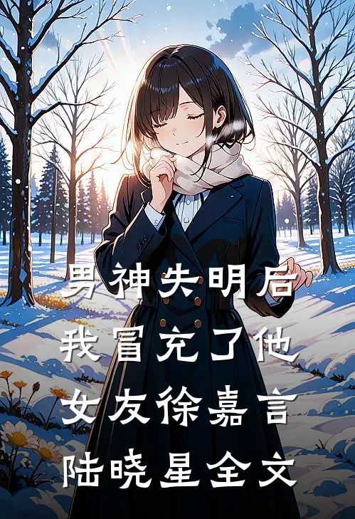 男神失明后，我冒充了他女友徐嘉言陆晓星全文