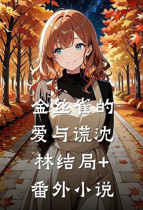 金丝雀的爱与谎沈林结局+番外小说