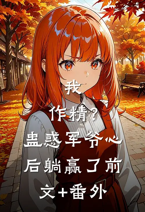 我，作精？蛊惑军爷心后躺赢了前文+番外