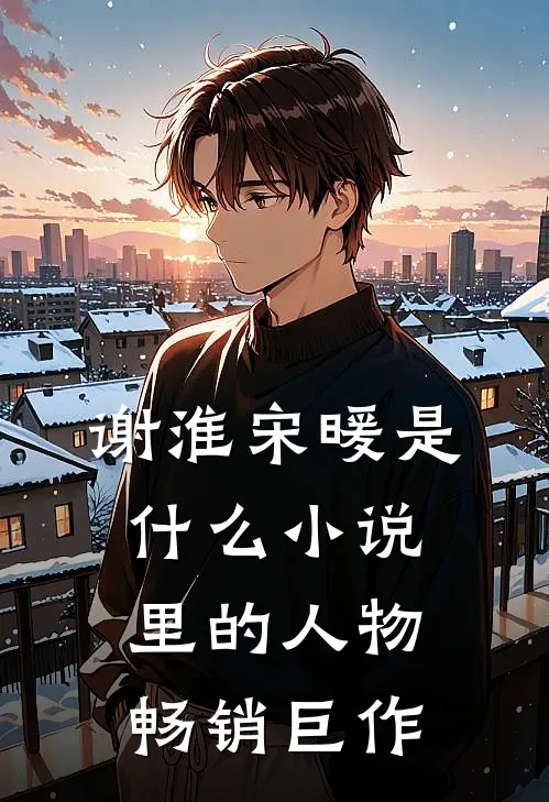 谢淮宋暖是什么小说里的人物畅销巨作