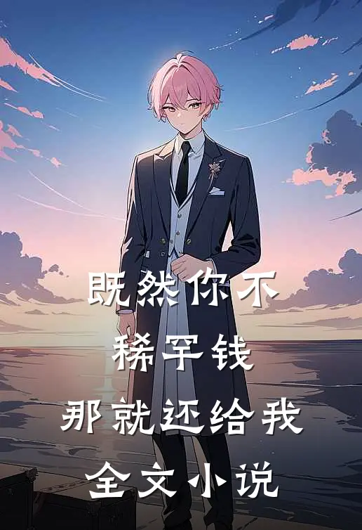 既然你不稀罕钱，那就还给我全文小说