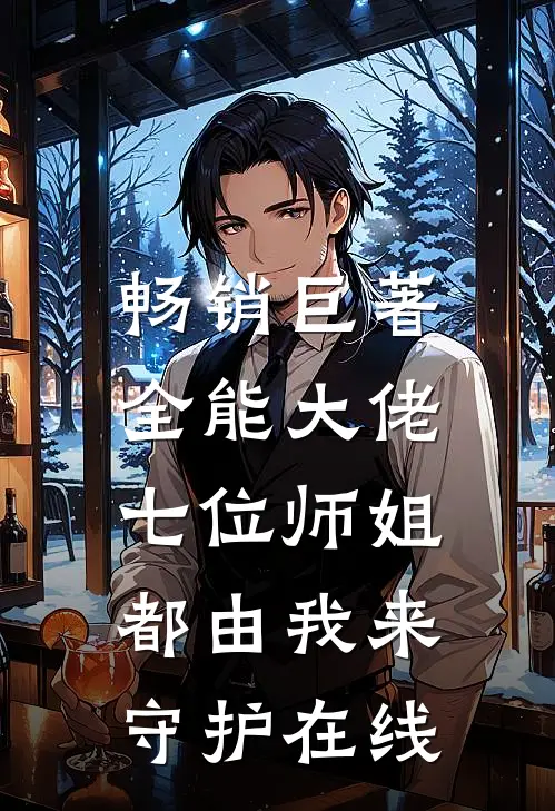 畅销巨著全能大佬:七位师姐都由我来守护在线