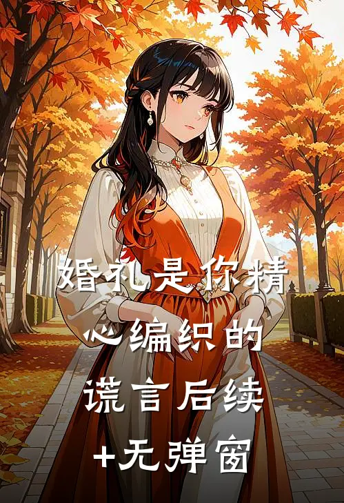 婚礼是你精心编织的谎言后续+无弹窗