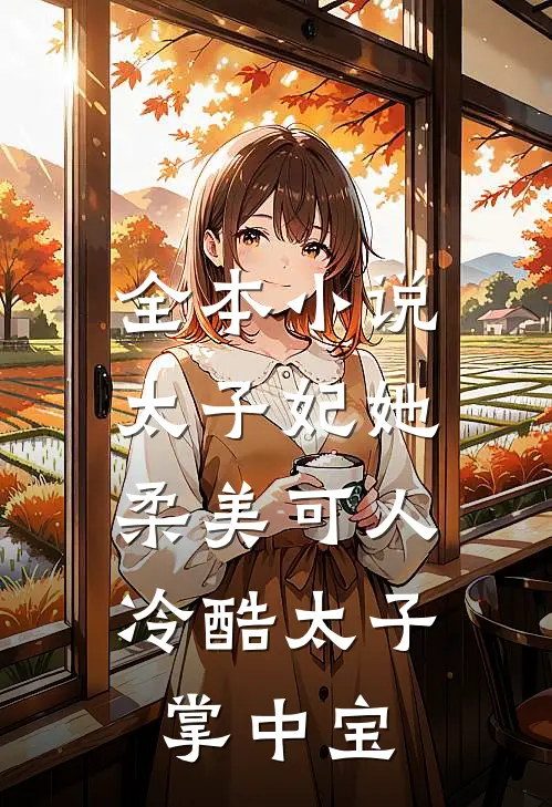 全本小说太子妃她柔美可人：冷酷太子掌中宝