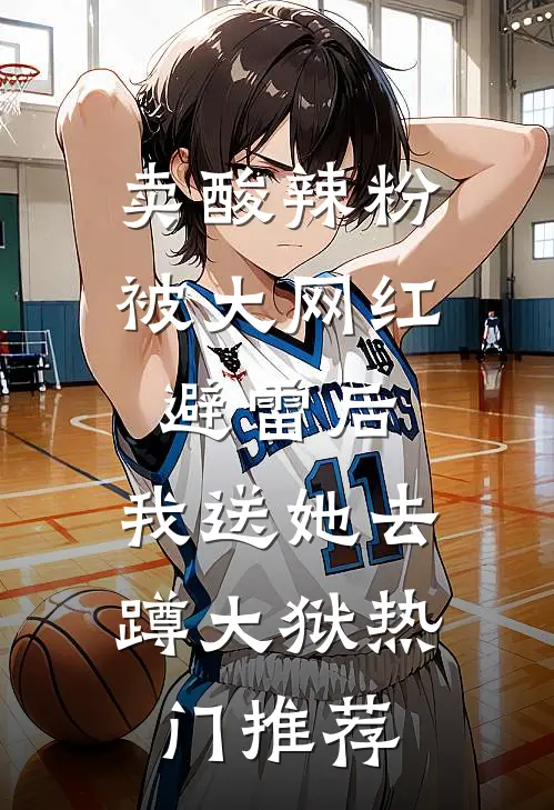 卖酸辣粉被大网红避雷后，我送她去蹲大狱热门推荐