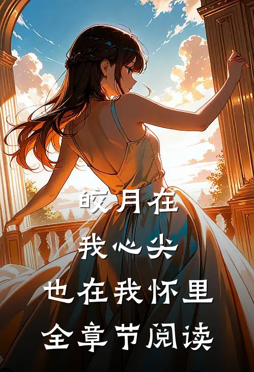 皎月在我心尖，也在我怀里全章节阅读
