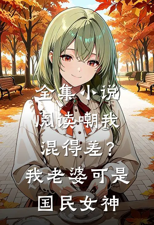 全集小说阅读嘲我混得差？我老婆可是国民女神