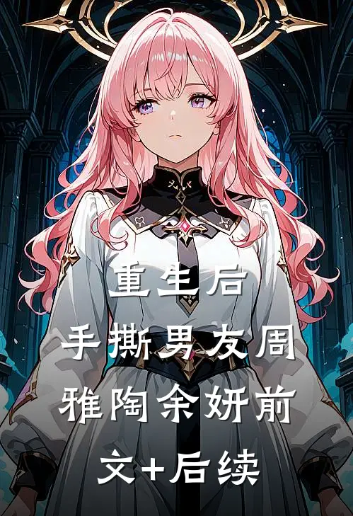 重生后，手撕男友周雅陶余妍前文+后续