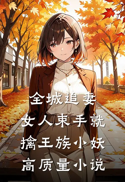 全城追妻:女人束手就擒 王族小妖高质量小说