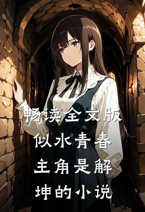 畅读全文版似水青春主角是解坤的小说