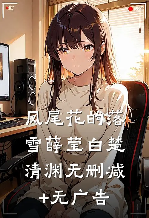 凤尾花的落雪薛莹白楚清渊无删减+无广告