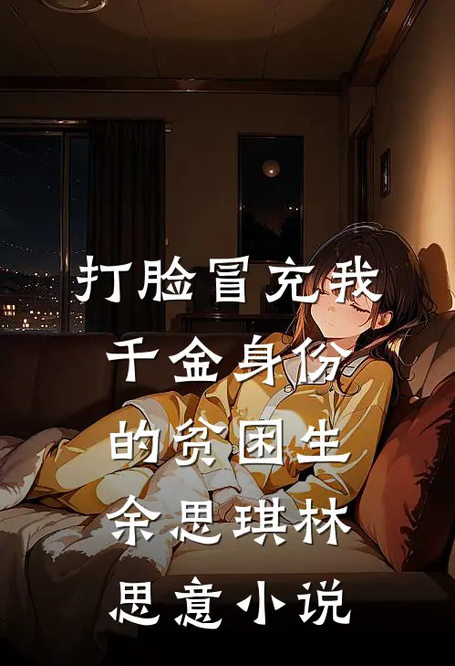 打脸冒充我千金身份的贫困生余思琪林思意小说