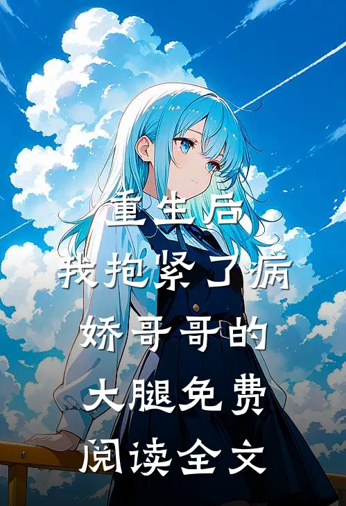 重生后，我抱紧了病娇哥哥的大腿免费阅读全文