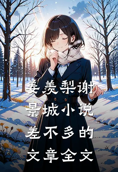 姜羡梨谢景城小说差不多的文章全文