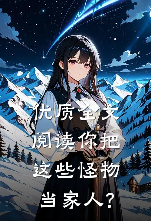 优质全文阅读你把这些怪物当家人?