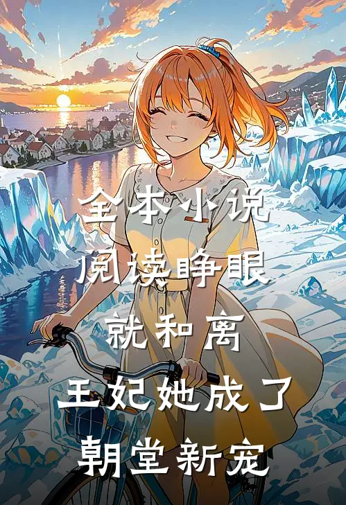 全本小说阅读睁眼就和离，王妃她成了朝堂新宠