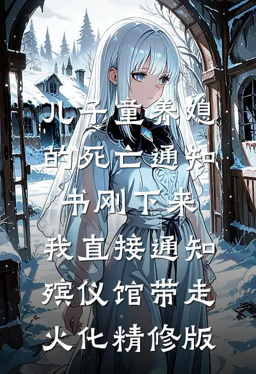 儿子童养媳的死亡通知书刚下来，我直接通知殡仪馆带走火化精修版