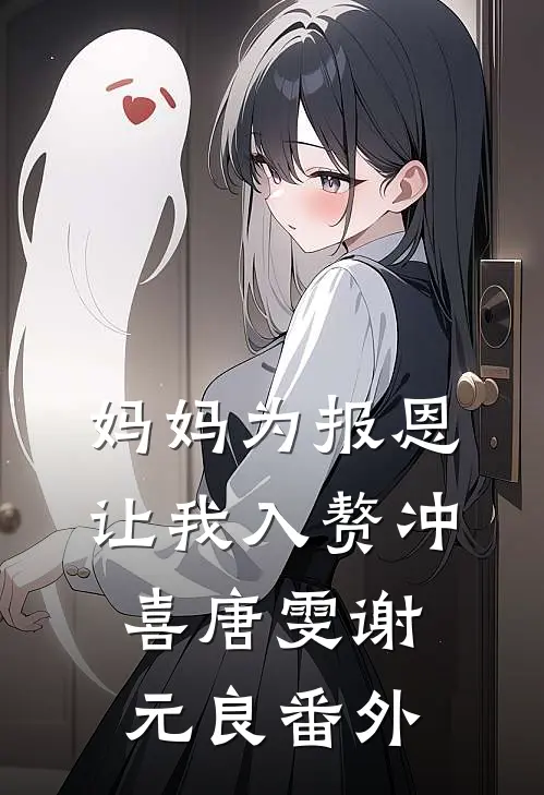 妈妈为报恩，让我入赘冲喜唐雯谢元良番外