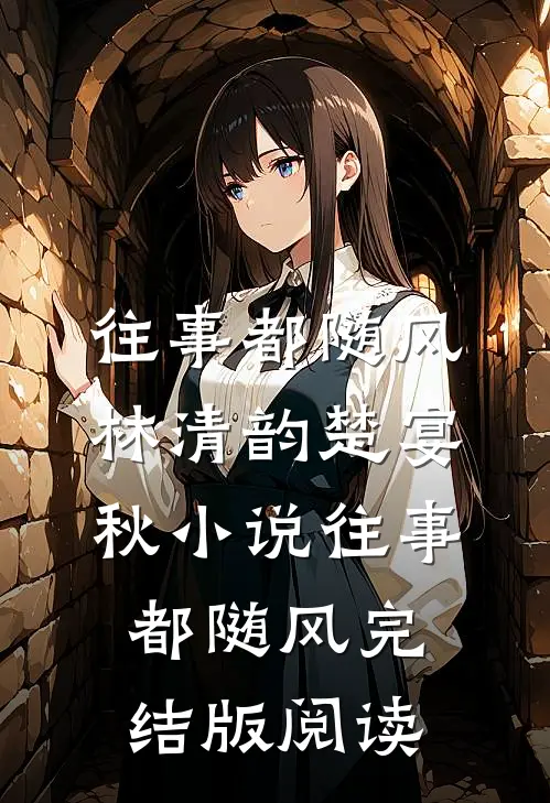 往事都随风林清韵楚宴秋小说_往事都随风完结版阅读