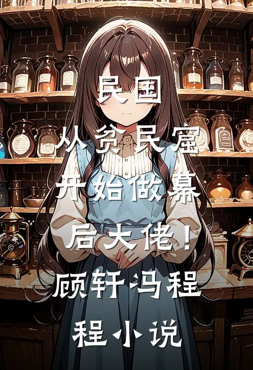 民国：从贫民窟开始做幕后大佬！顾轩冯程程小说