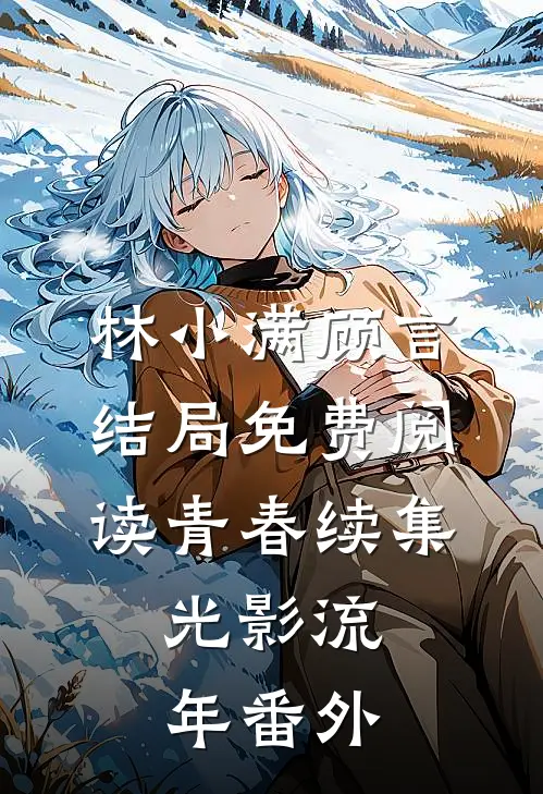 林小满顾言结局免费阅读青春续集:光影流年番外