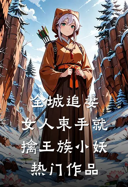 全城追妻:女人束手就擒 王族小妖热门作品