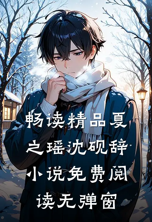 畅读精品夏之瑶沈砚辞小说免费阅读无弹窗