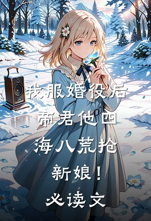 我服婚役后，帝君他四海八荒抢新娘！必读文