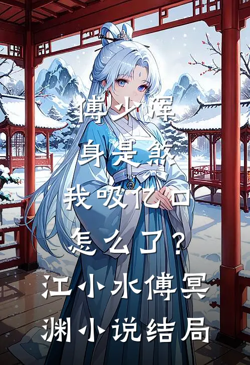 傅少浑身是煞，我吸亿口怎么了？江小水傅冥渊小说结局
