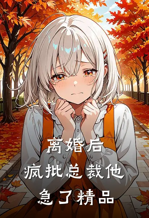 离婚后，疯批总裁他急了精品