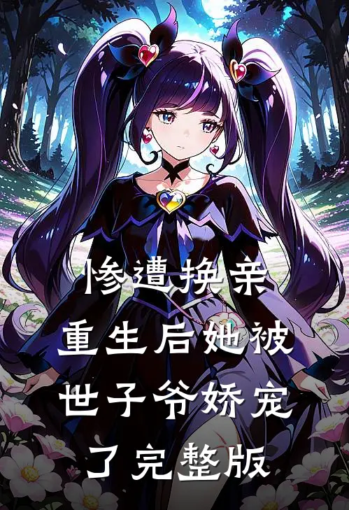惨遭换亲，重生后她被世子爷娇宠了完整版