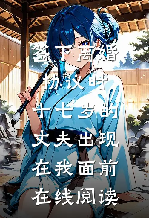 签下离婚协议时，十七岁的丈夫出现在我面前在线阅读