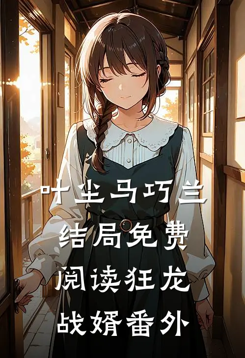 叶尘马巧兰结局免费阅读狂龙战婿番外