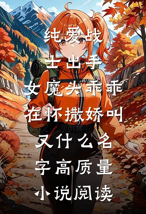 纯爱战士出手:女魔头乖乖在怀撒娇叫又什么名字高质量小说阅读