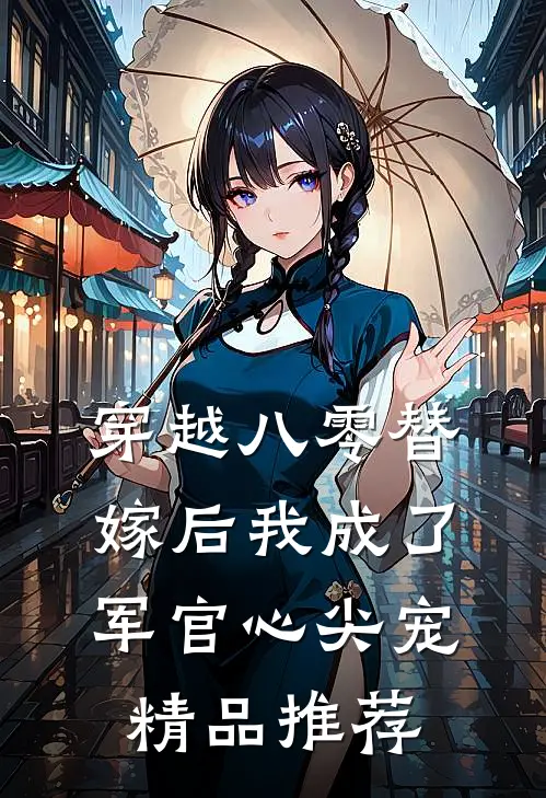 穿越八零替嫁后我成了军官心尖宠精品推荐