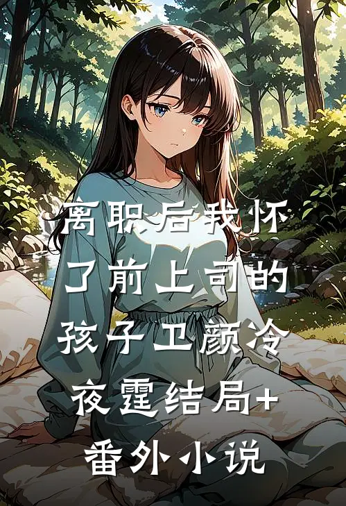 离职后我怀了前上司的孩子卫颜冷夜霆结局+番外小说