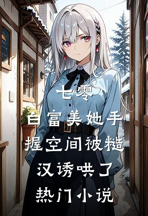 七零：白富美她手握空间被糙汉诱哄了热门小说