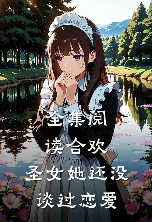 全集阅读合欢:圣女她还没谈过恋爱