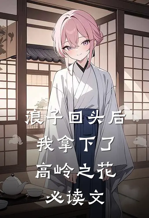 浪子回头后，我拿下了高岭之花必读文