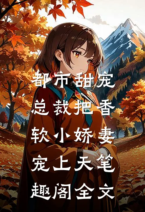 都市甜宠:总裁把香软小娇妻宠上天笔趣阁全文